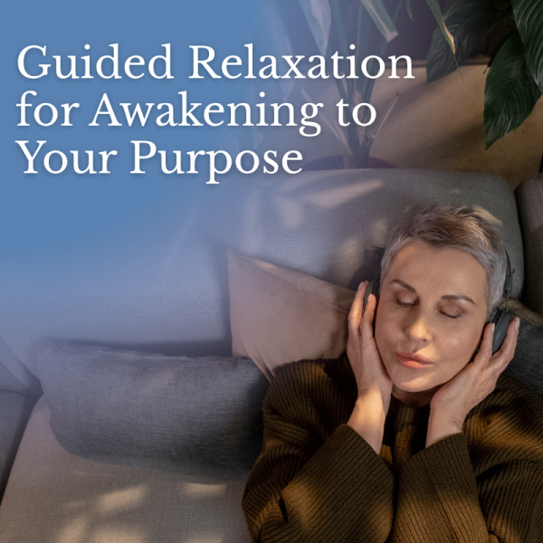 Guided Relaxation for Awakening to Your Purpose